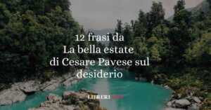 12 frasi tratte da la bella estate di cesare pavese sul desiderio