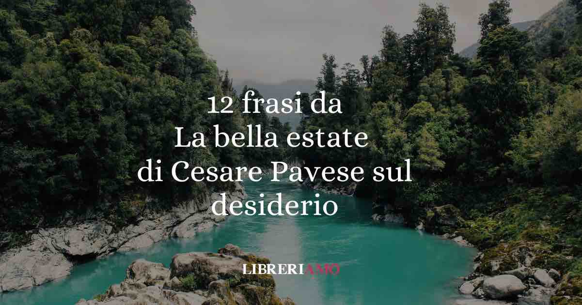 12 frasi tratte da la bella estate di cesare pavese sul desiderio