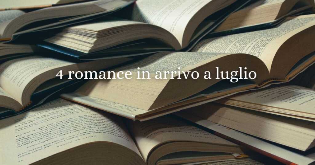 4 romance in uscita a luglio 2025 da non perdere