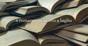 4 romance in uscita a luglio 2025 da non perdere