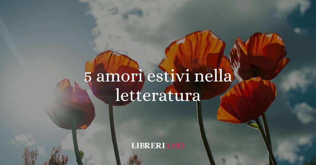 5 amori estivi nella letteratura: tra sogni, rimpianti e passioni