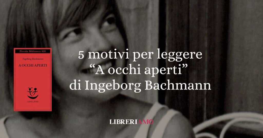 5 motivi per leggere "A occhi aperti" di Ingeborg Bachmann