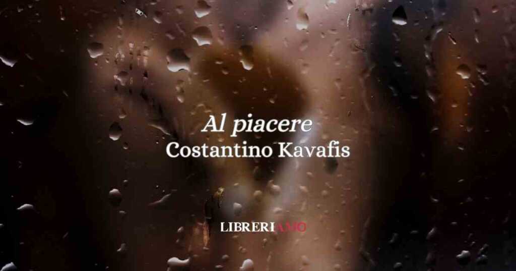 “Al piacere” di Costantino Kavafis, una poesia sui ricordi e il desiderio