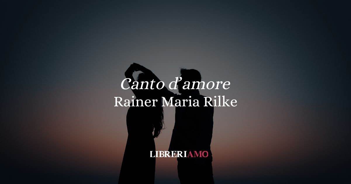 “Canto d’amore” (1892) la poesia straordinaria di Rilke che unisce due anime canto d'amore