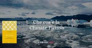 Che cos'è la climate fiction un nuovo genere letterario molto apprezzato