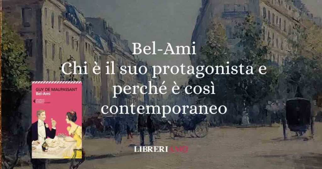 Chi è il protagonista di Bel-Ami e perché è ancora attuale e moderno