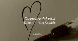 “Dicembre del 1903” (1904) di Konstantinos Kavafis, una poesia sull’amore silenzioso 14 “Dicembre del 1903” (1904) di Konstantinos Kavafis e l’amore silenzioso