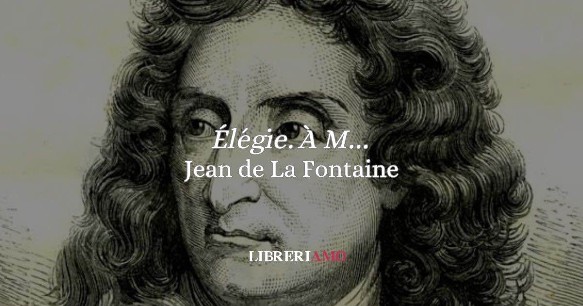 “Élégie. À M…” (1660) l’elegia nascosta di Jean de La Fontaine