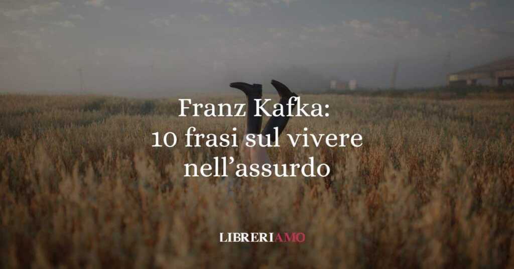 Franz Kafka: 10 frasi che ci insegnano a vivere anche nell’assurdo