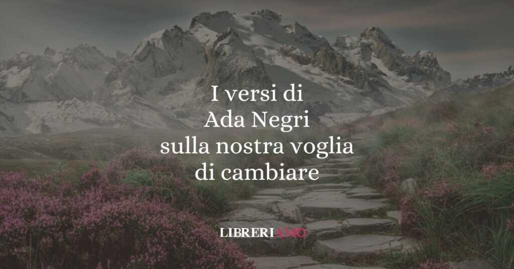 I versi di Ada Negri sulla nostra voglia di cambiare
