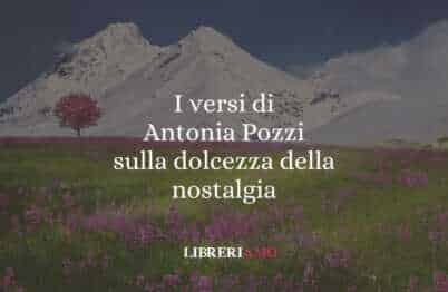 I versi di Antonia Pozzi sulla dolcezza della nostalgia