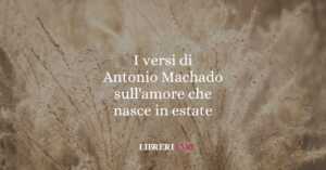 I versi di Antonio Machado sull'amore che nasce in estate
