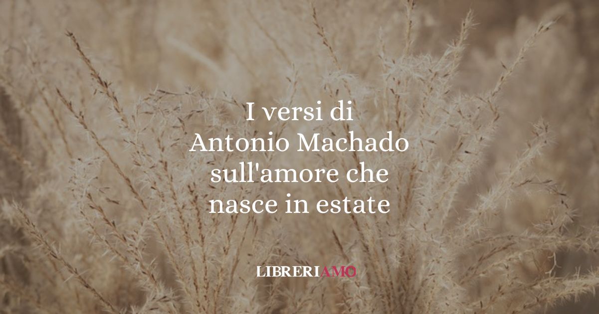 I versi di Antonio Machado sull'amore che nasce in estate