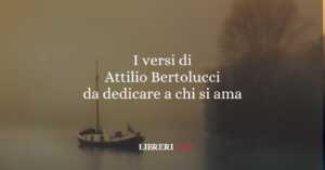 I versi di Attilio Bertolucci da dedicare a chi si ama