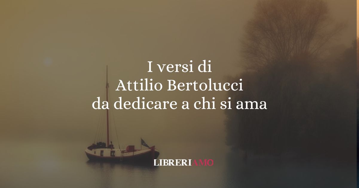 I versi di Attilio Bertolucci da dedicare a chi si ama