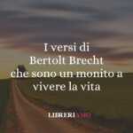 I versi di Bertolt Brecht che sono un monito a vivere la vita 64 I versi di Bertolt Brecht che sono un monito a vivere la vita