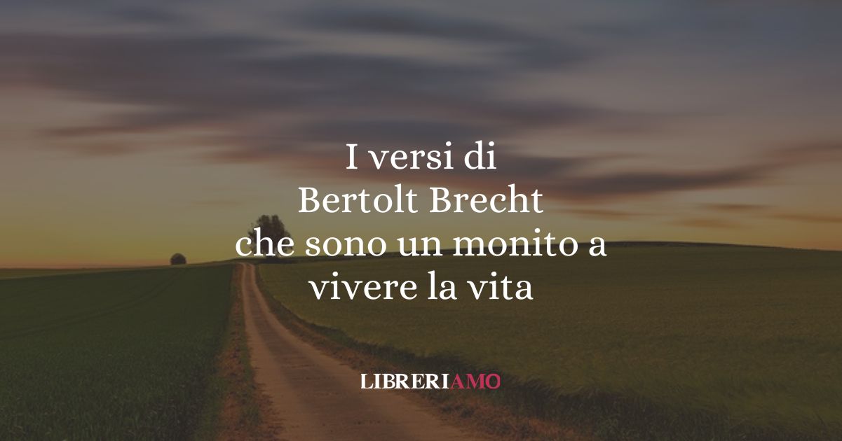 I versi di Bertolt Brecht che sono un monito a vivere la vita