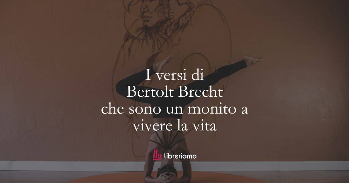 I versi di Bertolt Brecht che sono un monito a vivere la vita