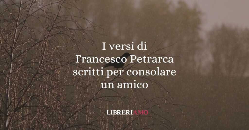 I versi di Francesco Petrarca scritti per consolare un amico
