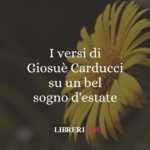 I versi di Giosuè Carducci su un bel sogno d'estate 69 I versi di Giosuè Carducci su un bel sogno d'estate