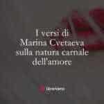 I versi di Marina Cvetaeva sulla natura carnale dell'amore
