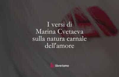 I versi di Marina Cvetaeva sulla natura carnale dell'amore