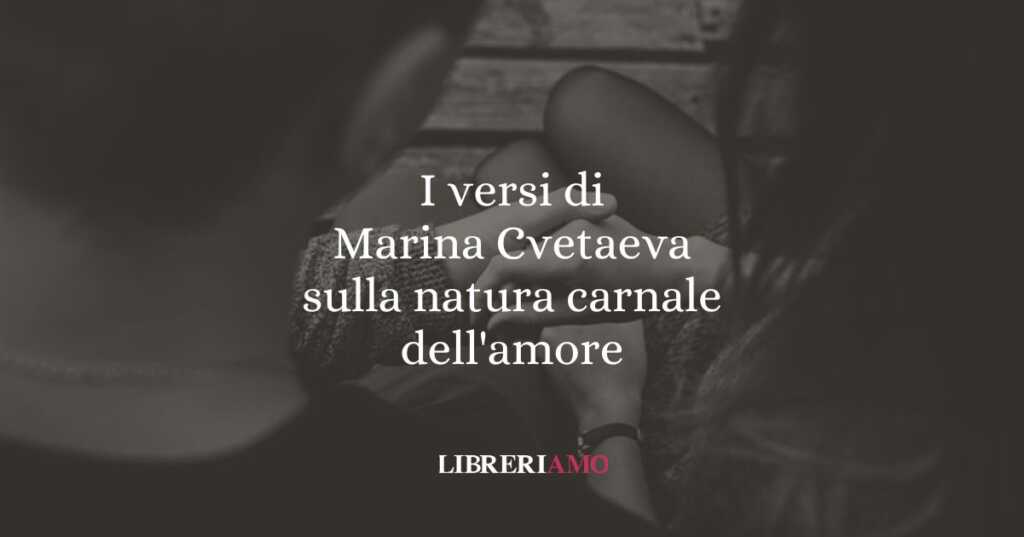 I versi di Marina Cvetaeva sulla natura carnale dell'amore