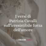 I versi di Patrizia Cavalli sull'irresistibile forza dell'amore 65 I versi di Patrizia Cavalli sull'irresistibile forza dell'amore