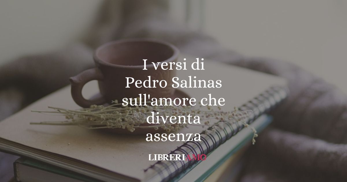 I versi di Pedro Salinas sull'amore che diventa assenza