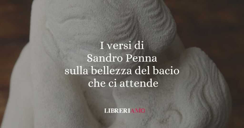 I versi di Sandro Penna sulla bellezza del bacio che ci attende