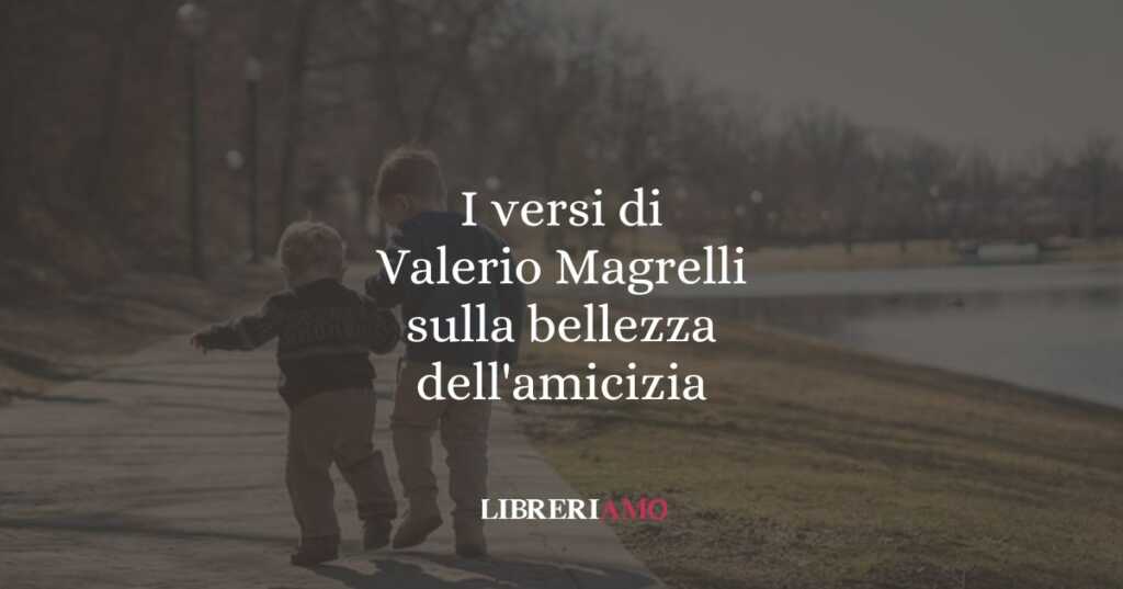 I versi di Valerio Magrelli sulla bellezza dell'amicizia