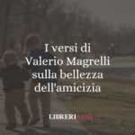 I versi di Valerio Magrelli sulla bellezza dell'amicizia