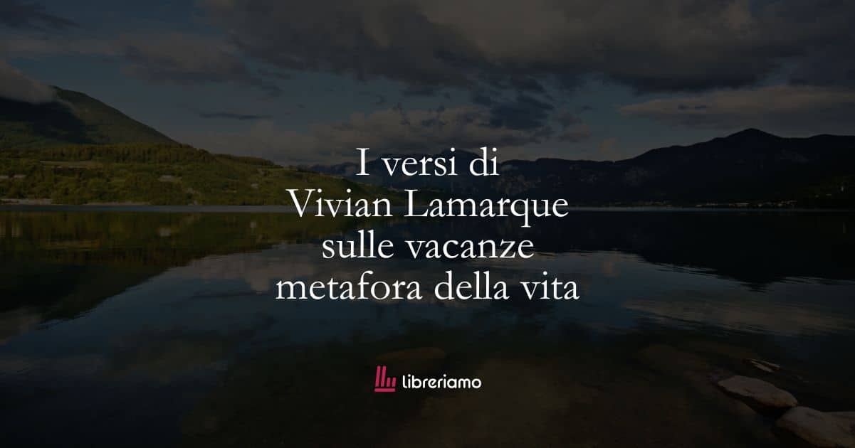 I versi di Vivian Lamarque sulle vacanze metafora della vita