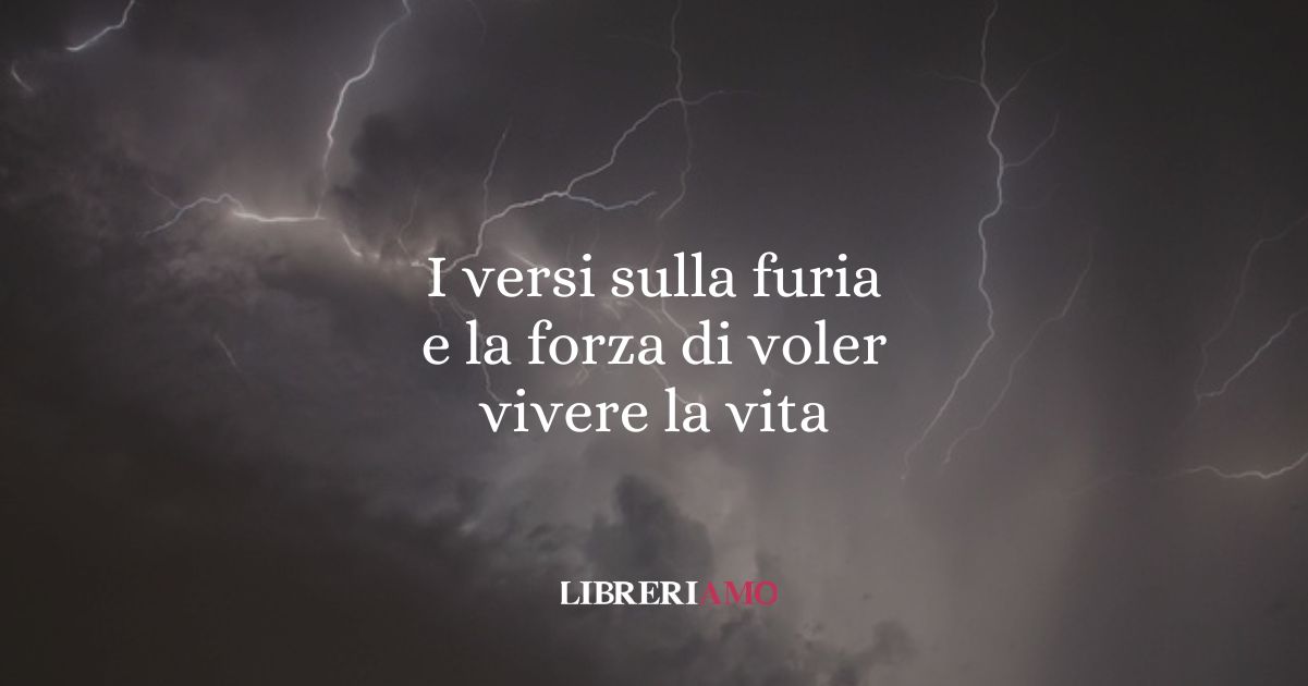 I versi sulla furia e la forza di voler vivere la vita