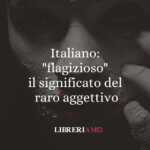 Italiano: "flagizioso", il significato del raro aggettivo 50 Italiano flagizioso, il significato del raro aggettivo
