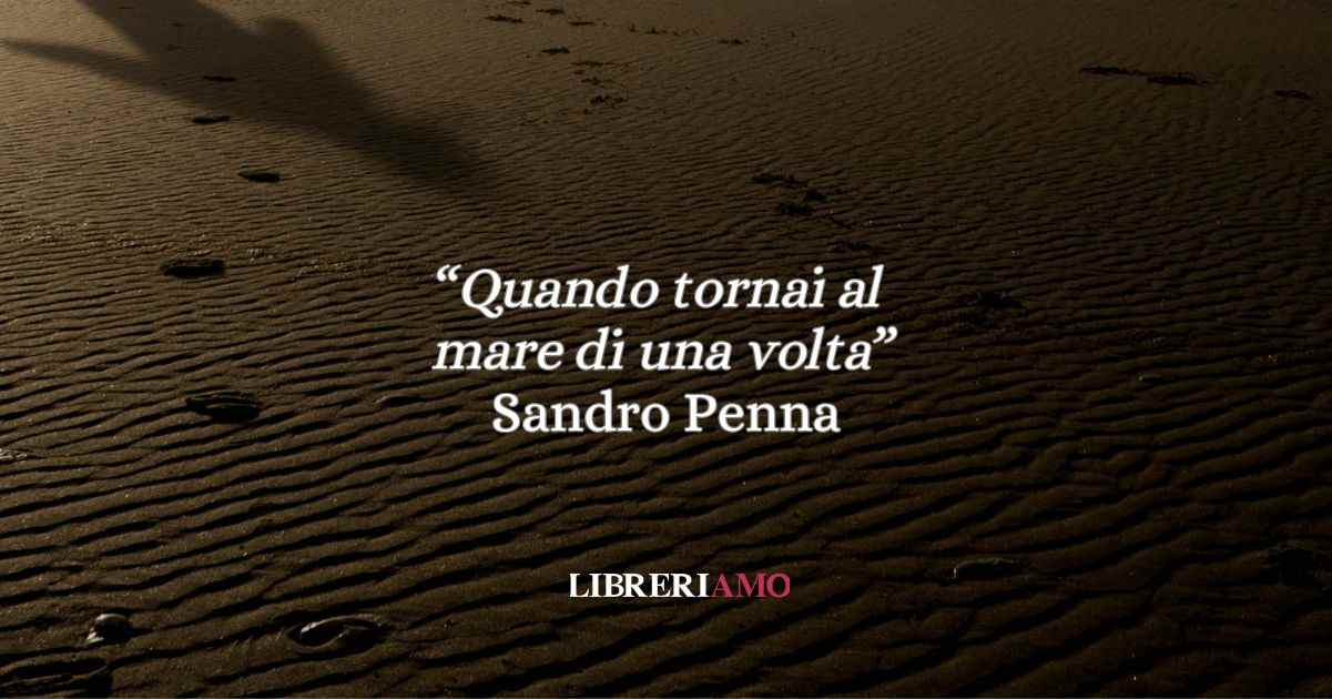 “Quando tornai al mare di una volta” (1970), la poesia di Sandro Penna sulla felicità in estate 7 “Quando tornai al mare di una volta” (1970), la poesia di Sandro Penna sulla felicità in estate
