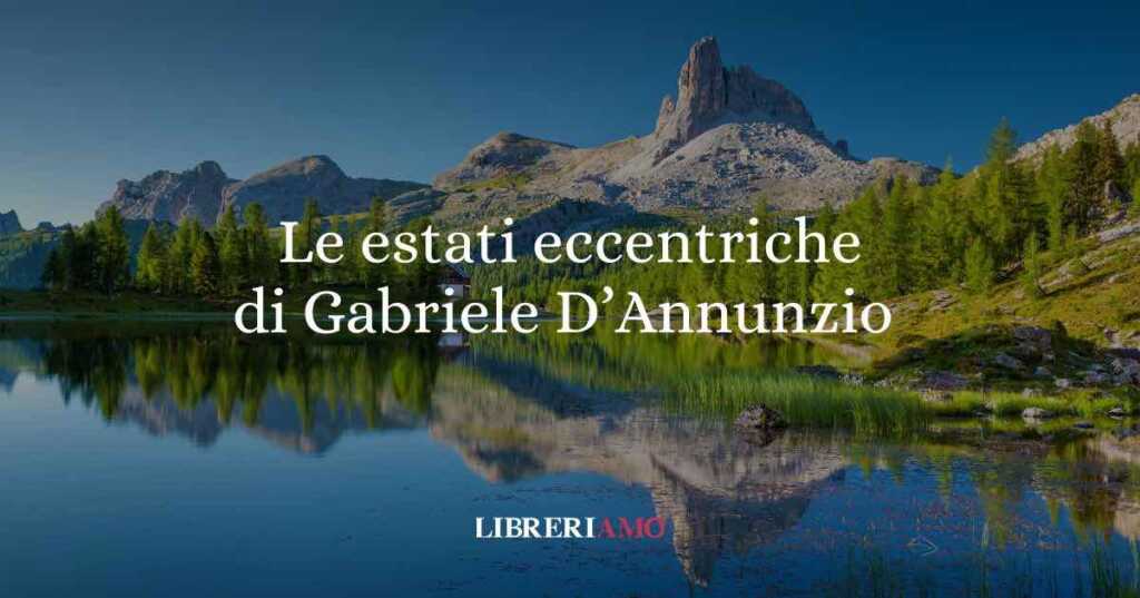 Le estati eccentriche di Gabriele D'Annunzio