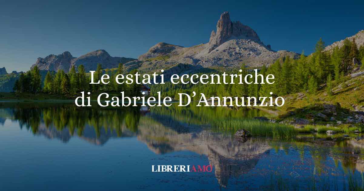 Le estati eccentriche di Gabriele D'Annunzio