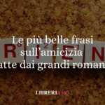 Le più belle frasi sull'amicizia tratte dai grandi romanzi