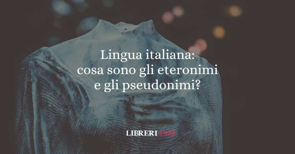 Lingua italiana cosa sono gli eteronimi e gli pseudonimi