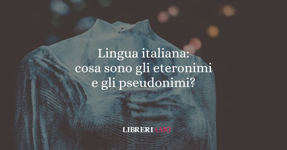 Lingua italiana cosa sono gli eteronimi e gli pseudonimi