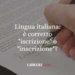 Lingua italiana: è corretto "iscrizione" o "inscrizione"? 52 Lingua italiana è corretto iscrizione o inscrizione