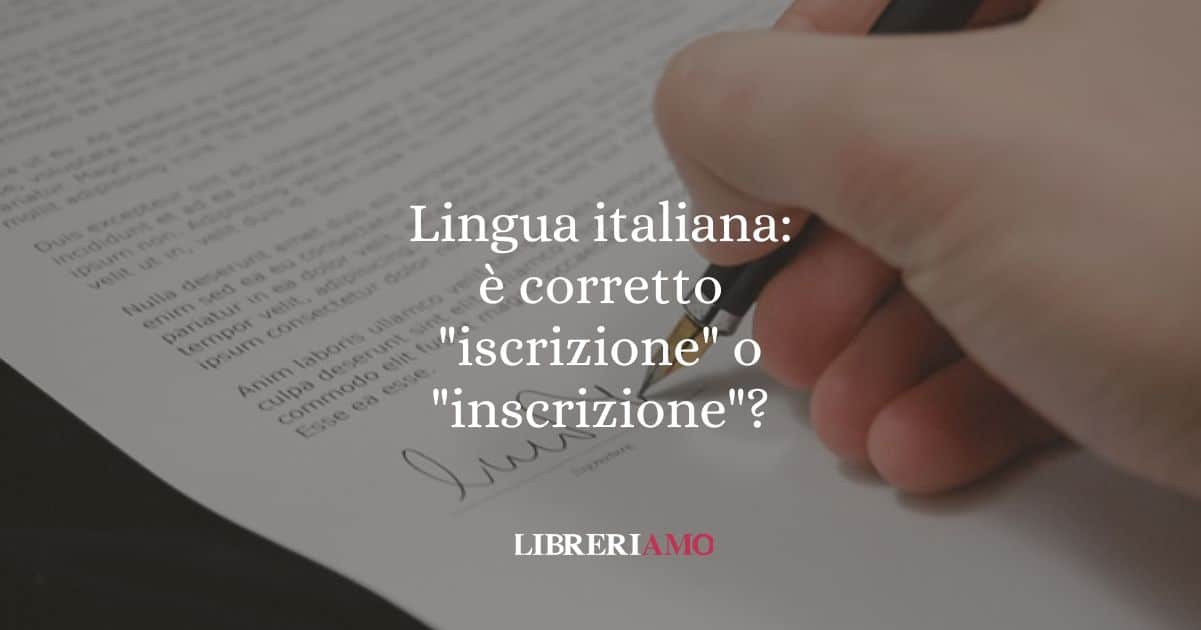 Lingua italiana è corretto iscrizione o inscrizione