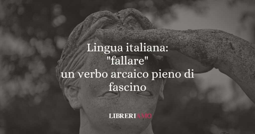 Lingua italiana fallare un verbo arcaico pieno di fascino