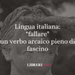 Lingua italiana fallare un verbo arcaico pieno di fascino