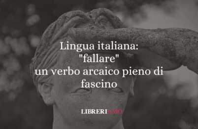 Lingua italiana: "fallare" un verbo arcaico pieno di fascino 57 Lingua italiana fallare un verbo arcaico pieno di fascino