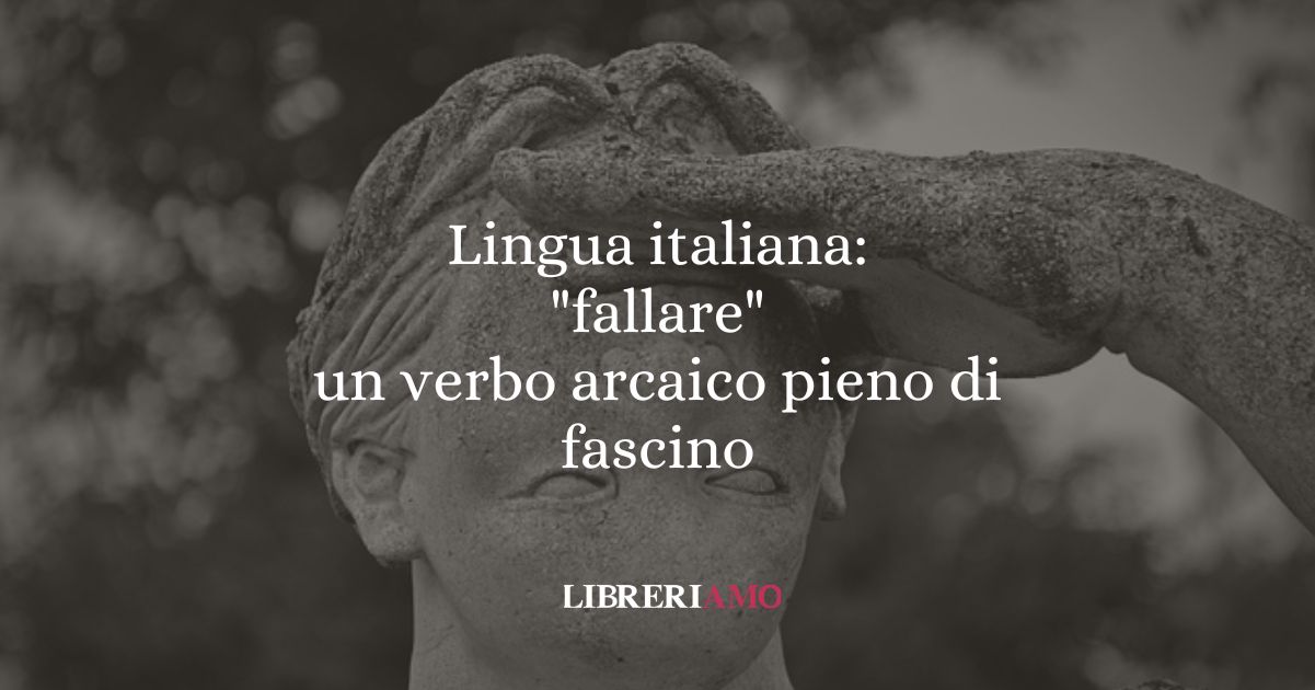 Lingua italiana fallare un verbo arcaico pieno di fascino