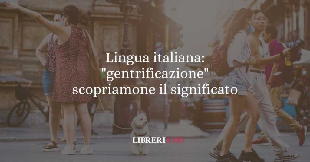 Lingua italiana gentrificazione, scopriamone il significato