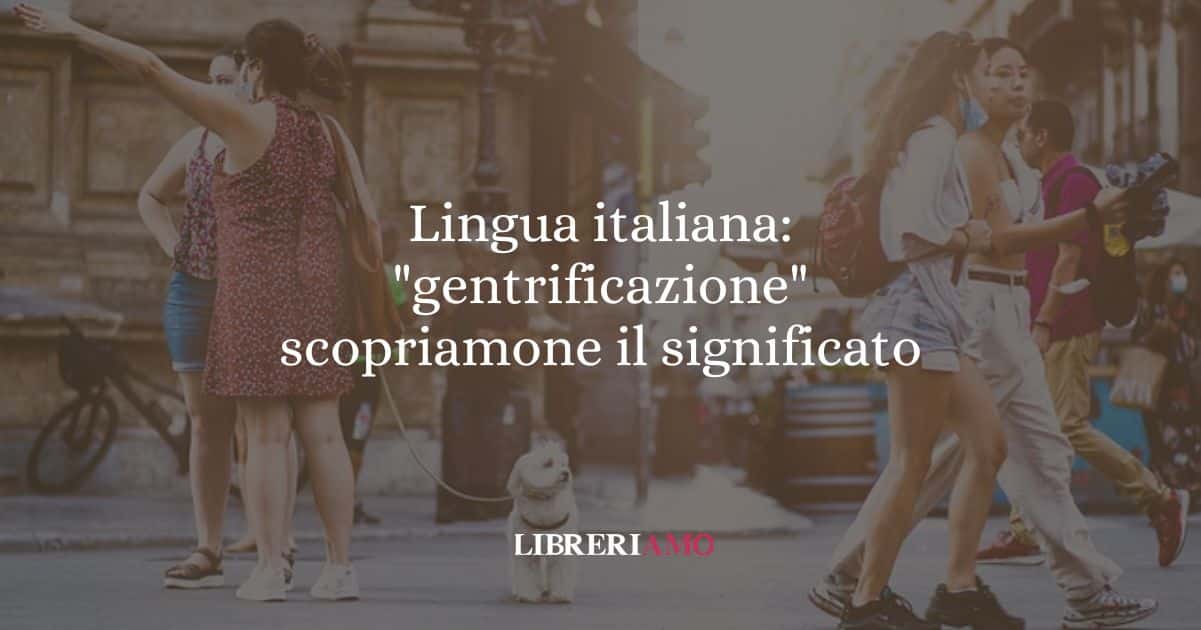 Lingua italiana gentrificazione, scopriamone il significato