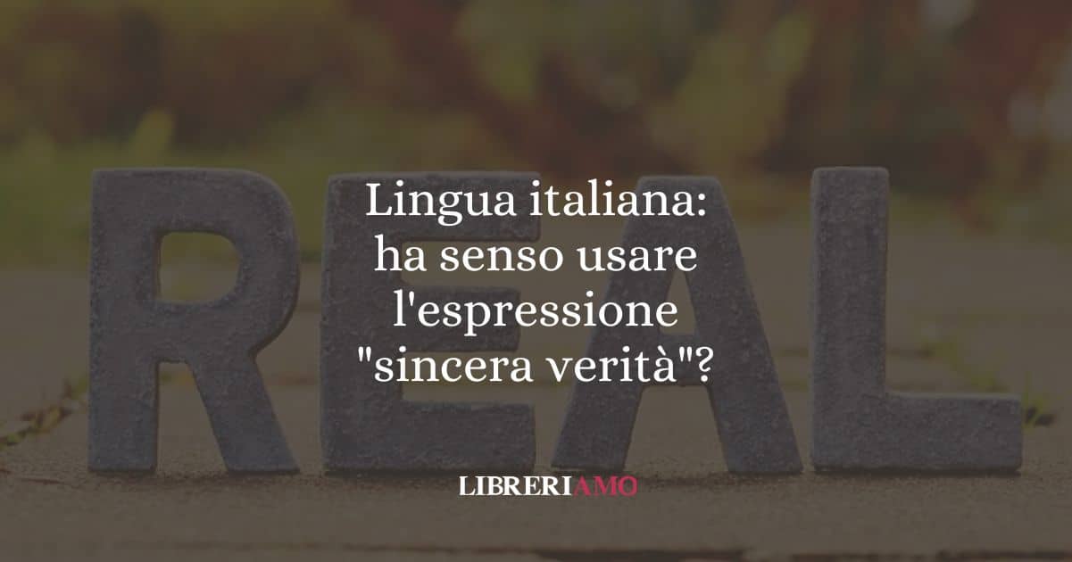 Lingua italiana ha senso usare l'espressione sincera verità